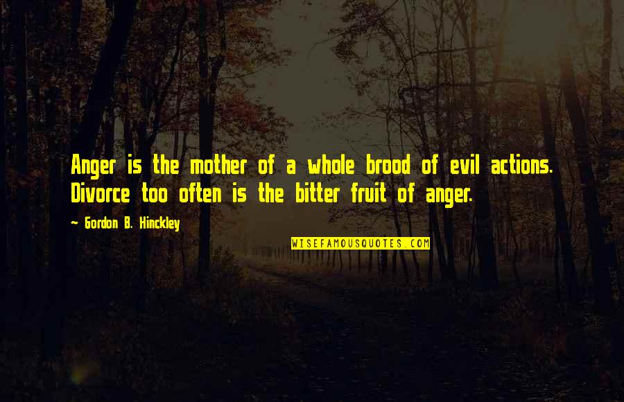 Bitter Divorce Quotes By Gordon B. Hinckley: Anger is the mother of a whole brood