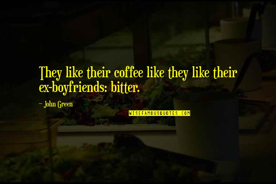 Bitter Ex Boyfriends Quotes By John Green: They like their coffee like they like their