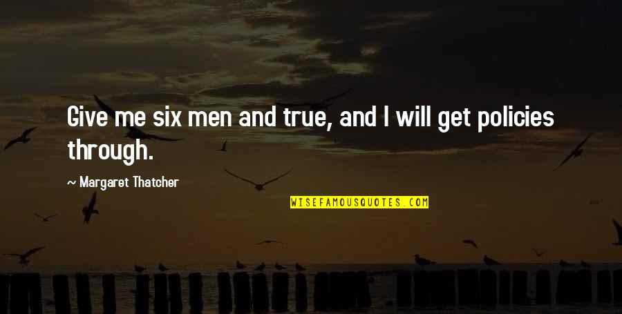 Bitter Ex Boyfriends Quotes By Margaret Thatcher: Give me six men and true, and I