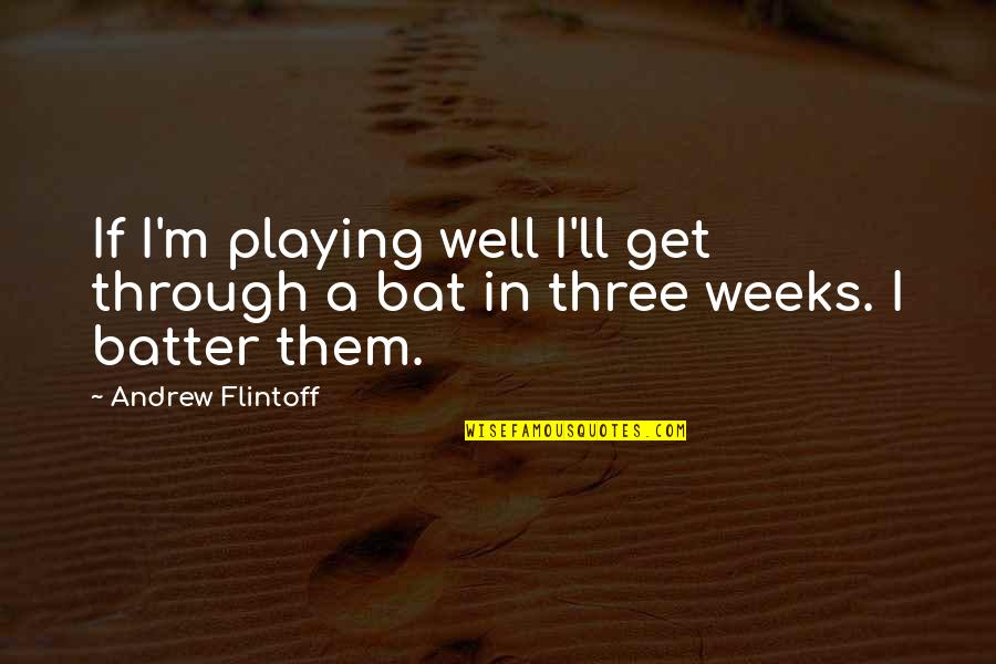 Bitter Ex Husband Quotes By Andrew Flintoff: If I'm playing well I'll get through a