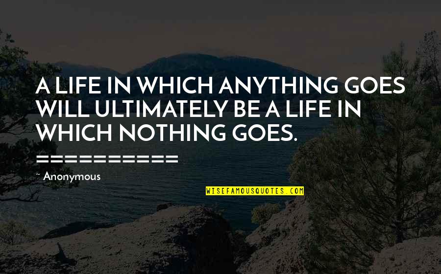 Bitter Experience Quotes By Anonymous: A LIFE IN WHICH ANYTHING GOES WILL ULTIMATELY