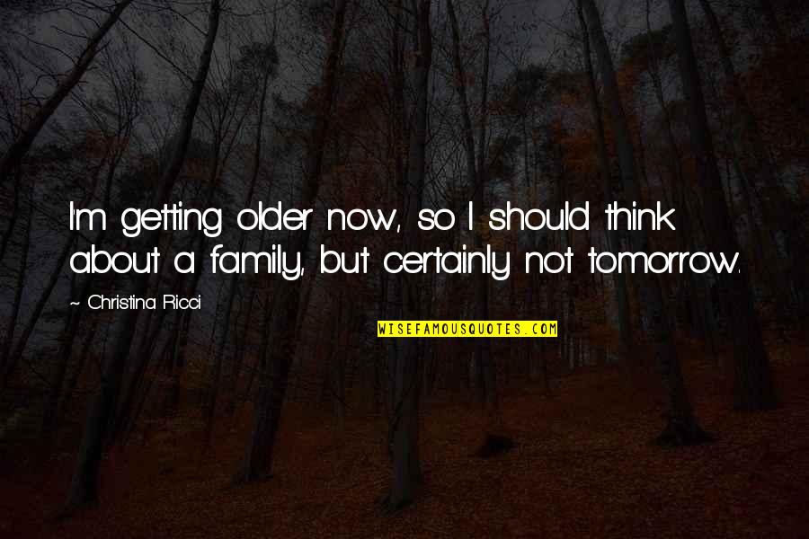 Bitter Experience Quotes By Christina Ricci: I'm getting older now, so I should think