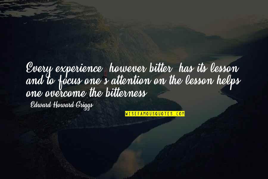 Bitter Experience Quotes By Edward Howard Griggs: Every experience, however bitter, has its lesson, and