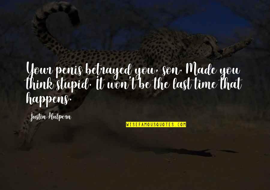 Bitter Experience Quotes By Justin Halpern: Your penis betrayed you, son. Made you think