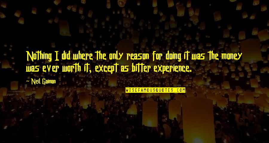 Bitter Experience Quotes By Neil Gaiman: Nothing I did where the only reason for