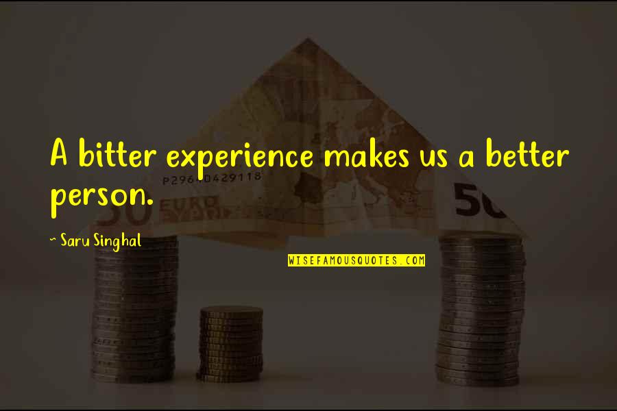 Bitter Experience Quotes By Saru Singhal: A bitter experience makes us a better person.