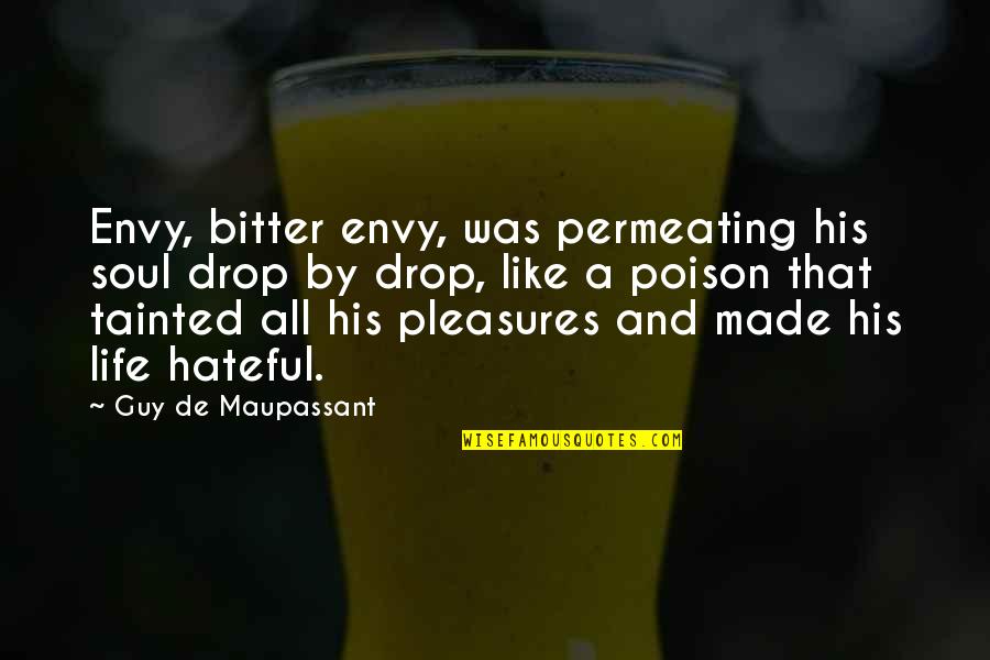 Bitter Hateful Quotes By Guy De Maupassant: Envy, bitter envy, was permeating his soul drop
