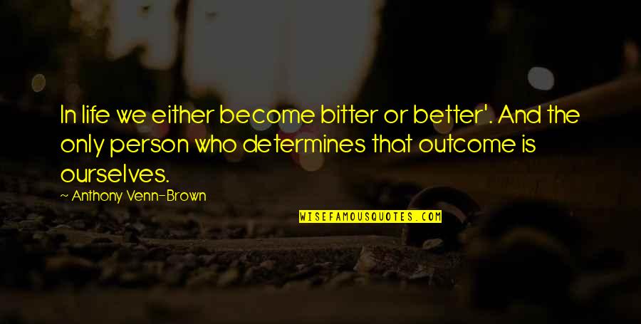 Bitter Life Quotes By Anthony Venn-Brown: In life we either become bitter or better'.