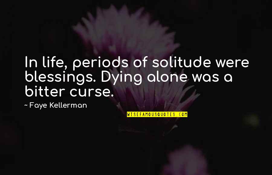 Bitter Life Quotes By Faye Kellerman: In life, periods of solitude were blessings. Dying