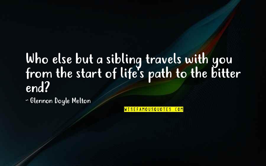 Bitter Life Quotes By Glennon Doyle Melton: Who else but a sibling travels with you