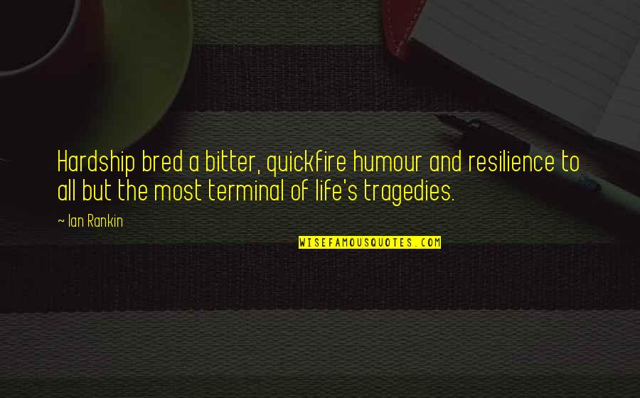 Bitter Life Quotes By Ian Rankin: Hardship bred a bitter, quickfire humour and resilience