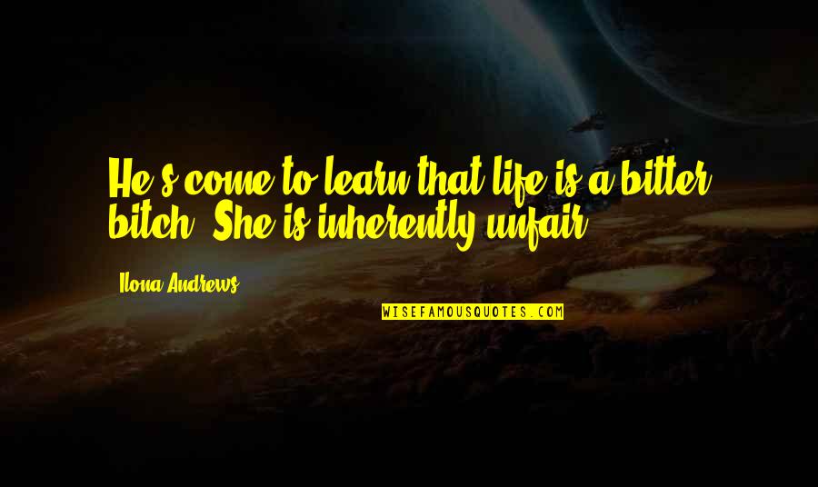 Bitter Life Quotes By Ilona Andrews: He's come to learn that life is a