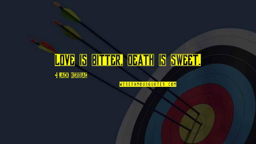 Bitter Life Quotes By Jack Kerouac: Love is bitter, death is sweet.
