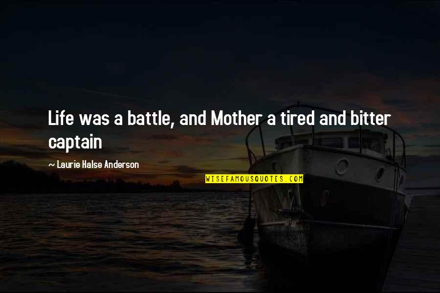 Bitter Life Quotes By Laurie Halse Anderson: Life was a battle, and Mother a tired