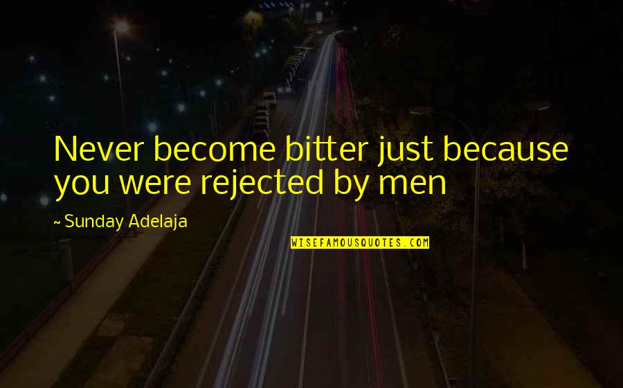 Bitter Life Quotes By Sunday Adelaja: Never become bitter just because you were rejected