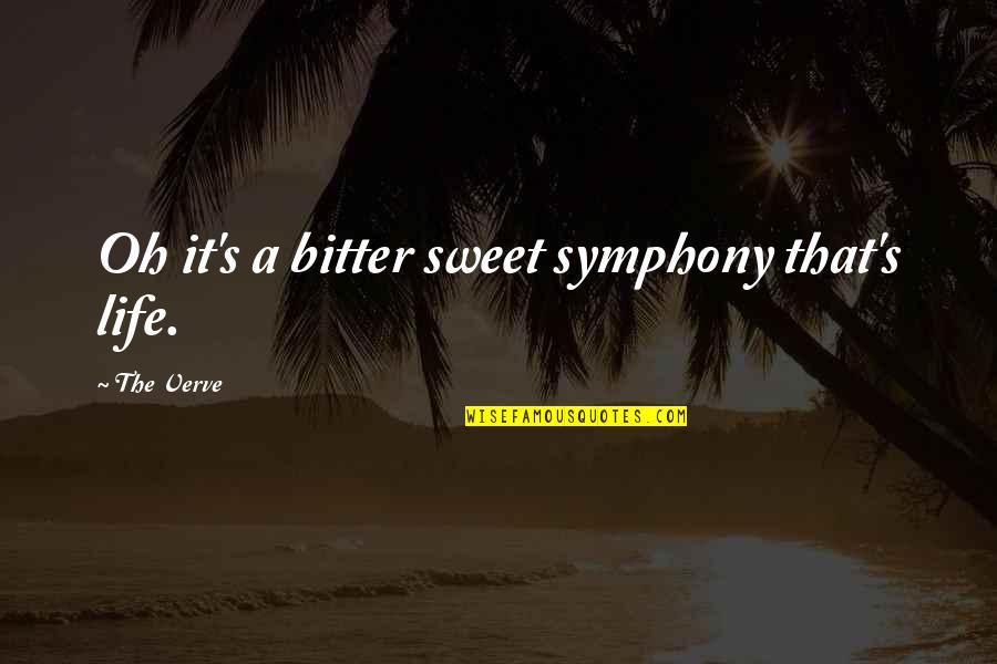 Bitter Life Quotes By The Verve: Oh it's a bitter sweet symphony that's life.