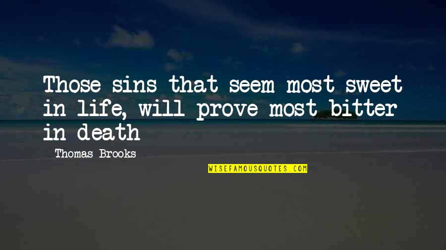 Bitter Life Quotes By Thomas Brooks: Those sins that seem most sweet in life,