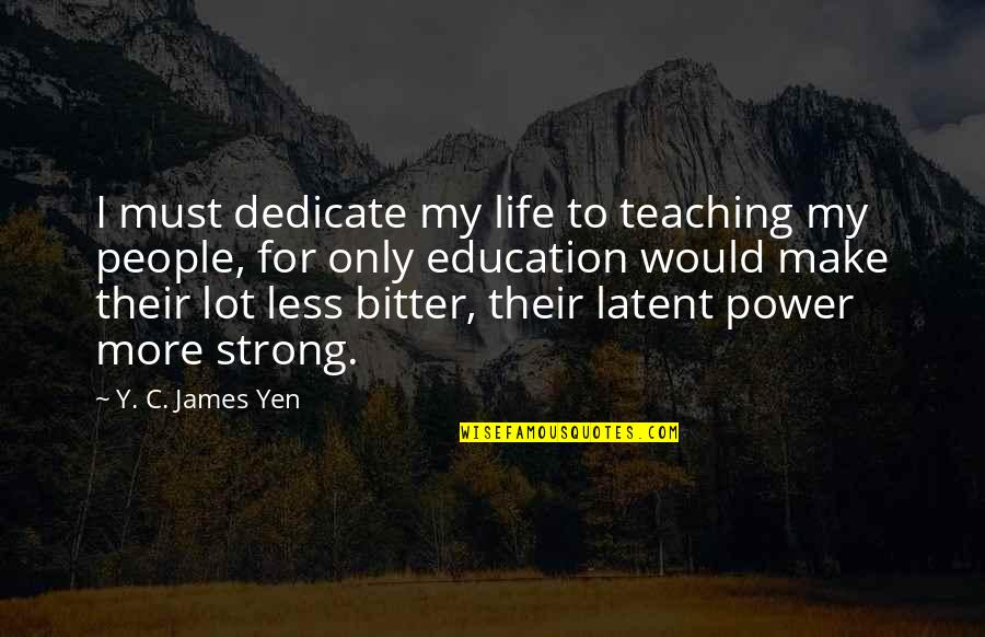 Bitter Life Quotes By Y. C. James Yen: I must dedicate my life to teaching my