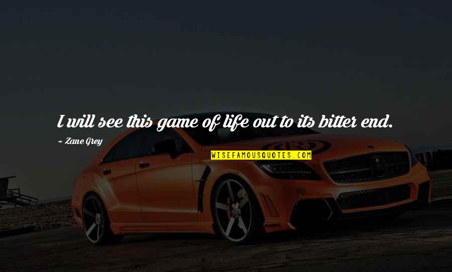 Bitter Life Quotes By Zane Grey: I will see this game of life out