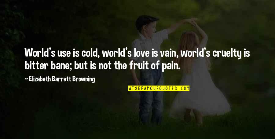 Bitter Love Quotes By Elizabeth Barrett Browning: World's use is cold, world's love is vain,
