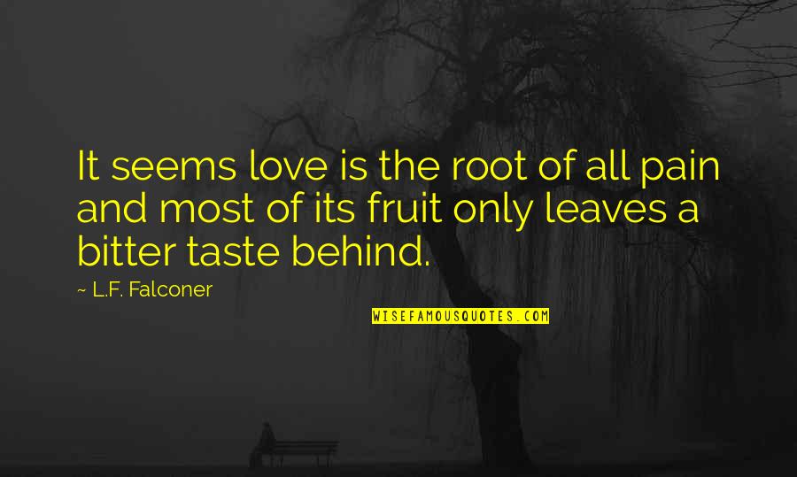 Bitter Love Quotes By L.F. Falconer: It seems love is the root of all