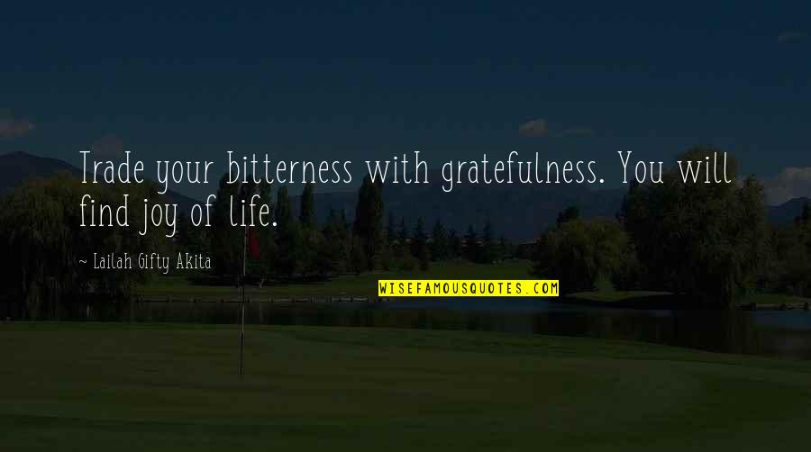 Bitter Love Quotes By Lailah Gifty Akita: Trade your bitterness with gratefulness. You will find