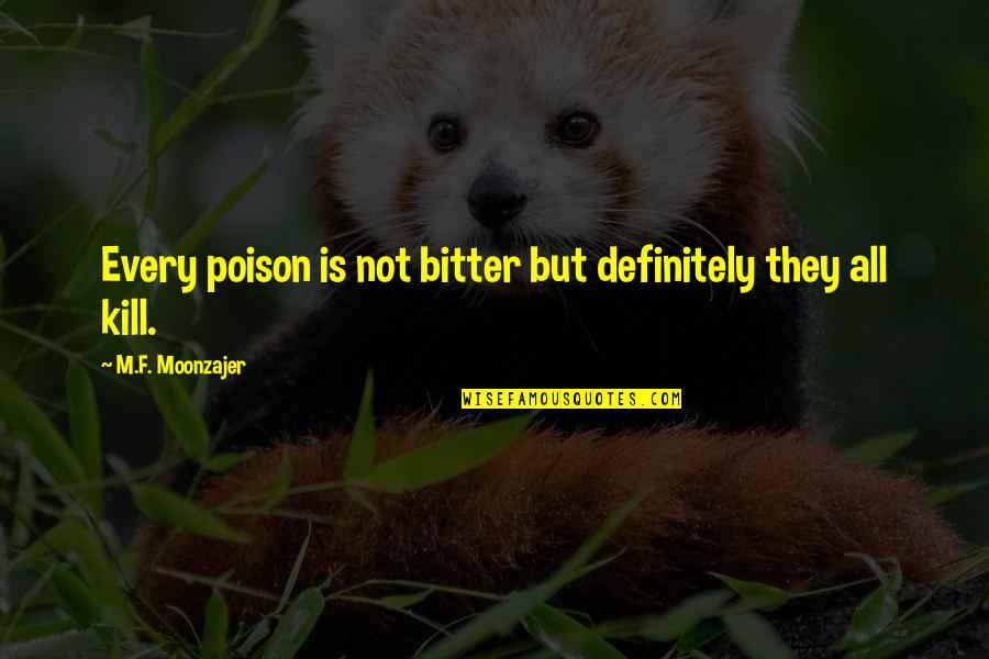 Bitter Love Quotes By M.F. Moonzajer: Every poison is not bitter but definitely they