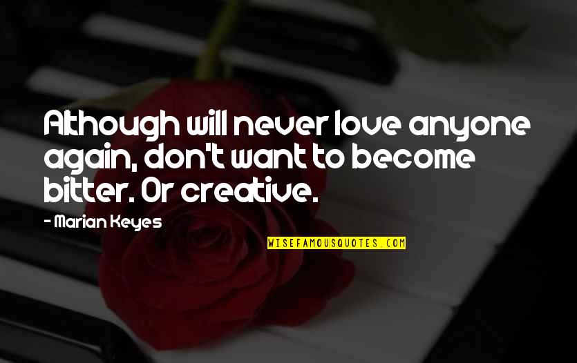 Bitter Love Quotes By Marian Keyes: Although will never love anyone again, don't want
