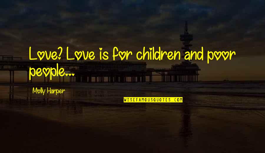 Bitter Love Quotes By Molly Harper: Love? Love is for children and poor people...