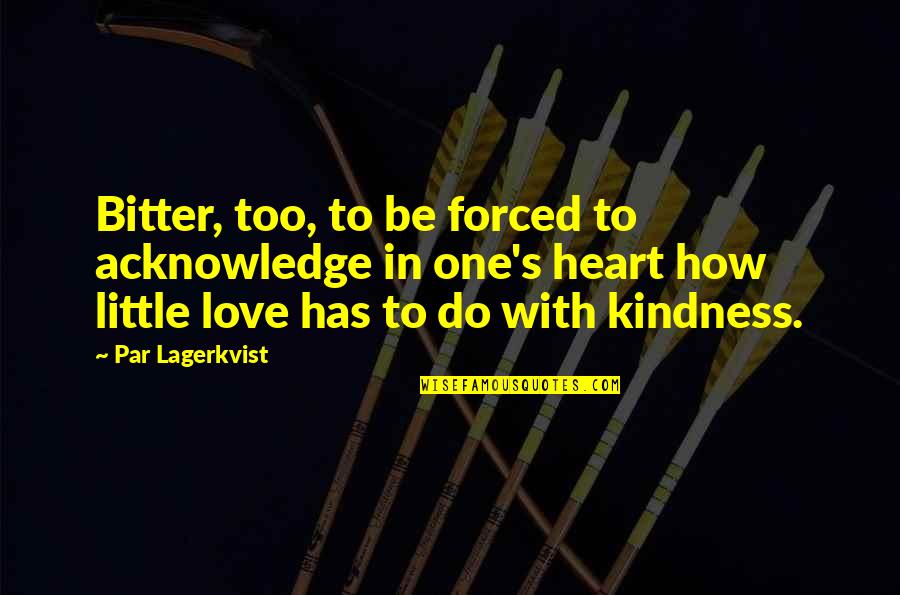 Bitter Love Quotes By Par Lagerkvist: Bitter, too, to be forced to acknowledge in