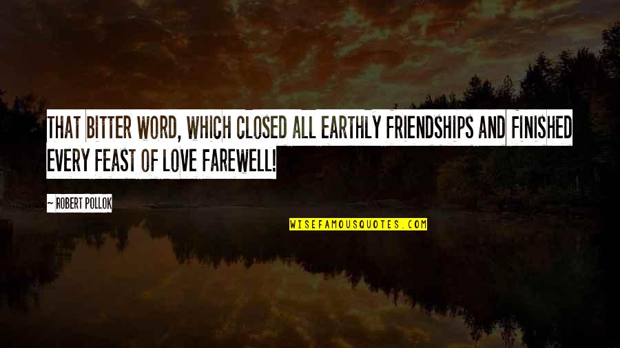 Bitter Love Quotes By Robert Pollok: That bitter word, which closed all earthly friendships