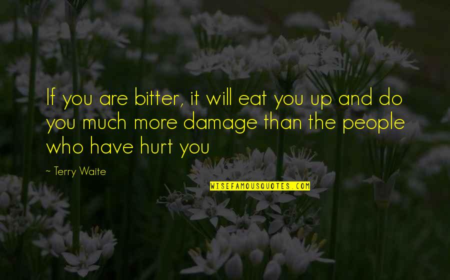 Bitter Love Quotes By Terry Waite: If you are bitter, it will eat you