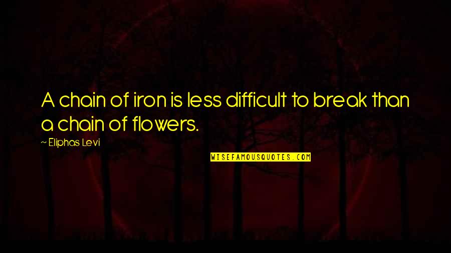 Bitter Lovers Quotes By Eliphas Levi: A chain of iron is less difficult to