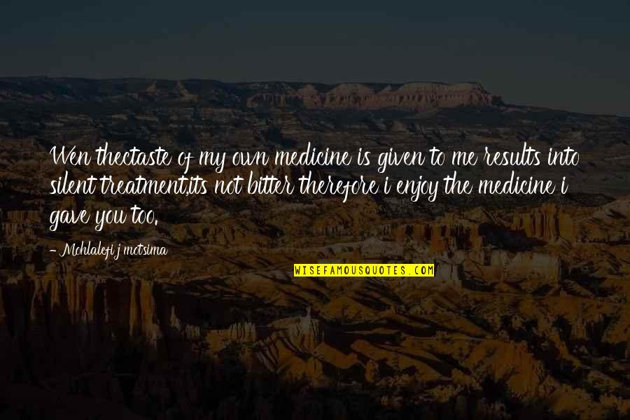 Bitter Medicine Quotes By Mohlalefi J Motsima: Wen thectaste of my own medicine is given