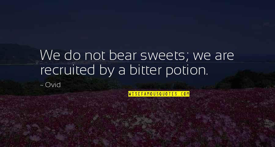 Bitter Medicine Quotes By Ovid: We do not bear sweets; we are recruited
