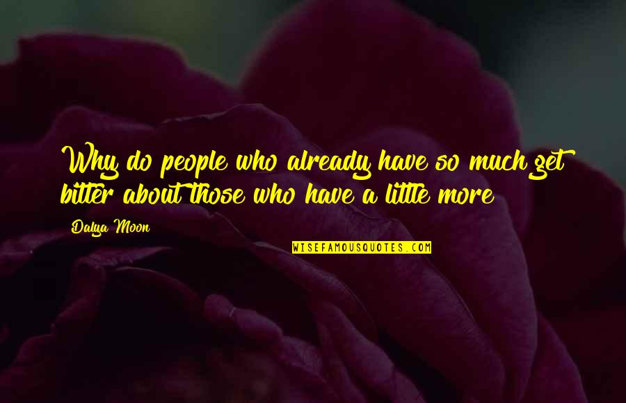 Bitter People Quotes By Dalya Moon: Why do people who already have so much