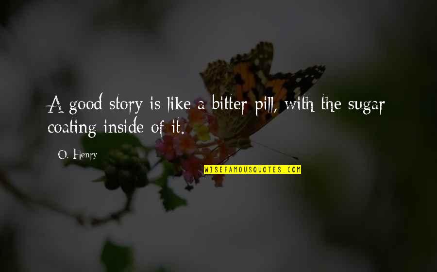 Bitter Pills Quotes By O. Henry: A good story is like a bitter pill,