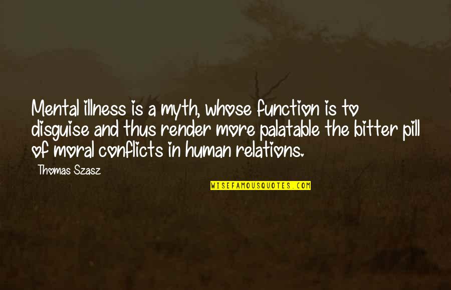 Bitter Pills Quotes By Thomas Szasz: Mental illness is a myth, whose function is