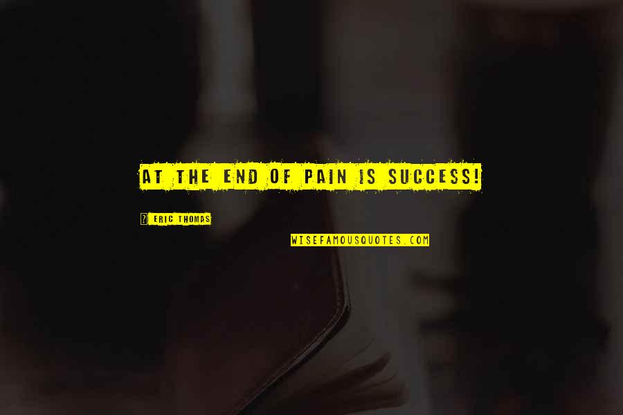Bitter Reality Of Life Quotes By Eric Thomas: At the end of pain is SUCCESS!