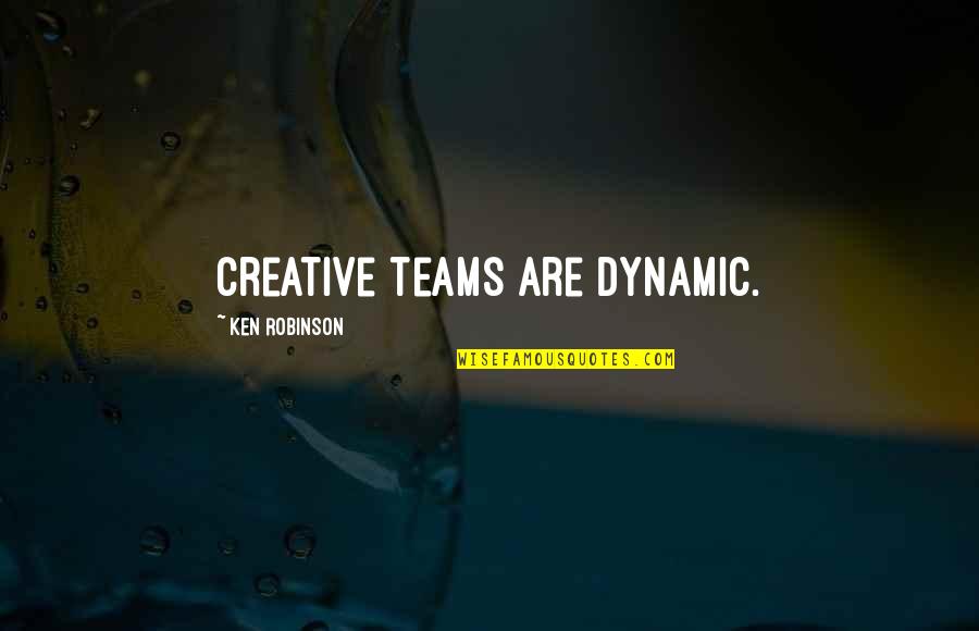 Bitter Reality Of Life Quotes By Ken Robinson: Creative teams are dynamic.