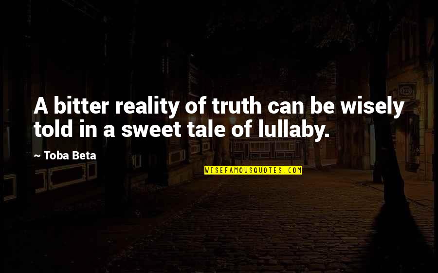 Bitter Reality Of Life Quotes By Toba Beta: A bitter reality of truth can be wisely