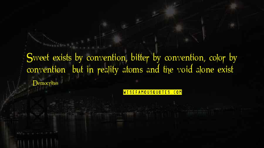 Bitter Reality Quotes By Democritus: Sweet exists by convention, bitter by convention, color Bitter Reality Quotes By Democritus: Sweet exists by convention, bitter by convention, color