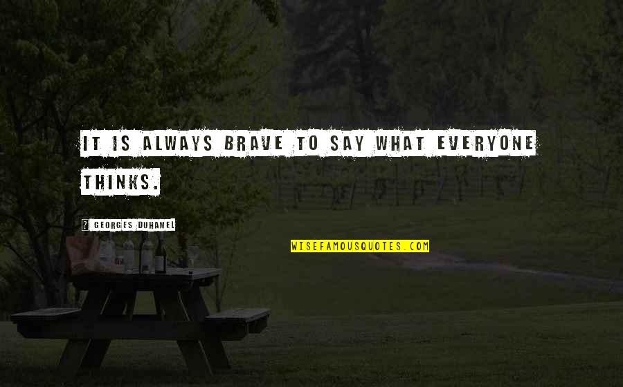 Bitter Reality Quotes By Georges Duhamel: It is always brave to say what everyone Bitter Reality Quotes By Georges Duhamel: It is always brave to say what everyone