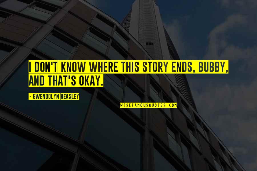 Bitter Reality Quotes By Gwendolyn Heasley: I don't know where this story ends, Bubby, Bitter Reality Quotes By Gwendolyn Heasley: I don't know where this story ends, Bubby,