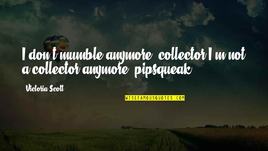 Bitter Reality Quotes By Victoria Scott: I don't mumble anymore, collector.I'm not a collector