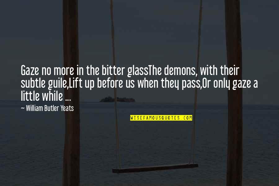 Bitter Reality Quotes By William Butler Yeats: Gaze no more in the bitter glassThe demons, Bitter Reality Quotes By William Butler Yeats: Gaze no more in the bitter glassThe demons,
