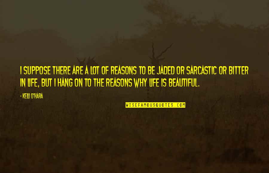 Bitter Sarcastic Quotes By Kelli O'Hara: I suppose there are a lot of reasons Bitter Sarcastic Quotes By Kelli O'Hara: I suppose there are a lot of reasons