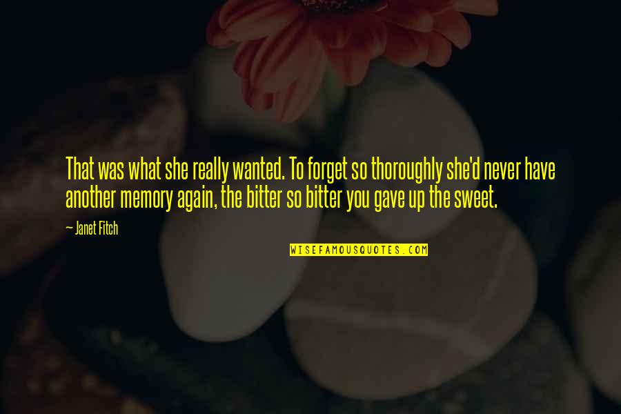 Bitter Sweet Memory Quotes By Janet Fitch: That was what she really wanted. To forget