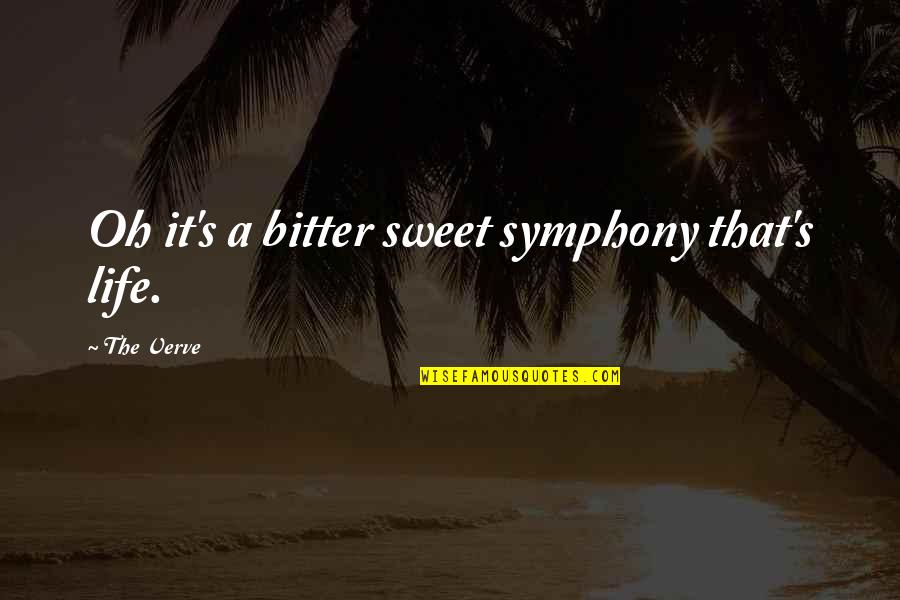 Bitter Sweet Symphony Quotes By The Verve: Oh it's a bitter sweet symphony that's life.