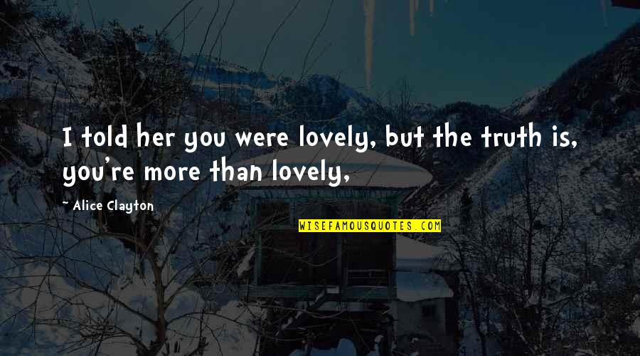 Bitter Truth Funny Quotes By Alice Clayton: I told her you were lovely, but the